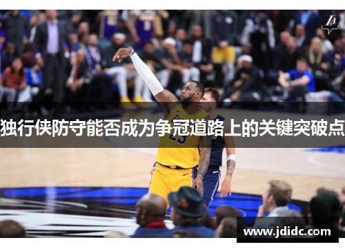 独行侠防守能否成为争冠道路上的关键突破点